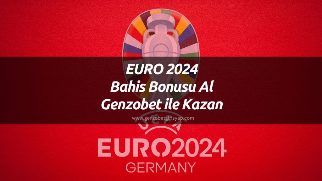 EURO 2024 Bahis Bonusu Al Genzobet ile Kazan