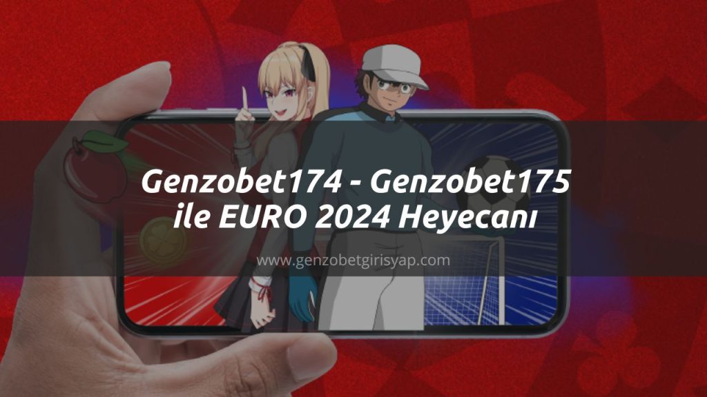 Genzobet174 - Genzobet175 ile EURO 2024 Heyecanı
